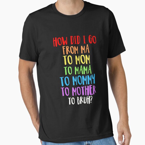 Item preview, How did i go from ma to mom to mama to mommy to mother to bruh designed and sold by Printify Zone.