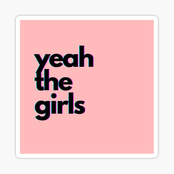 Yeah The Girls Stickers | Redbubble