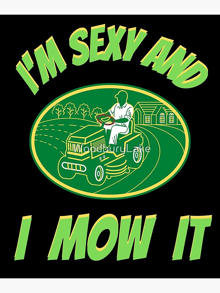 Im Sexy And I Mow It Funny Lawn Mower Meme Poster By Woodburylake Redbubble 9701