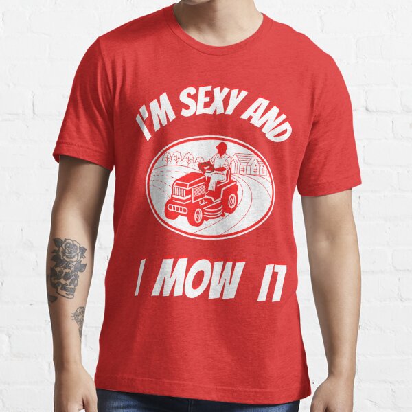 Im Sexy And I Mow It Funny Lawn Mower Pun T Shirt For Sale By Woodburylake Redbubble