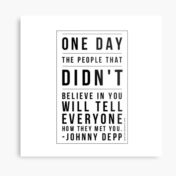 One day the people that didn't believe in you will tell... - Johnny Depp Metal Print