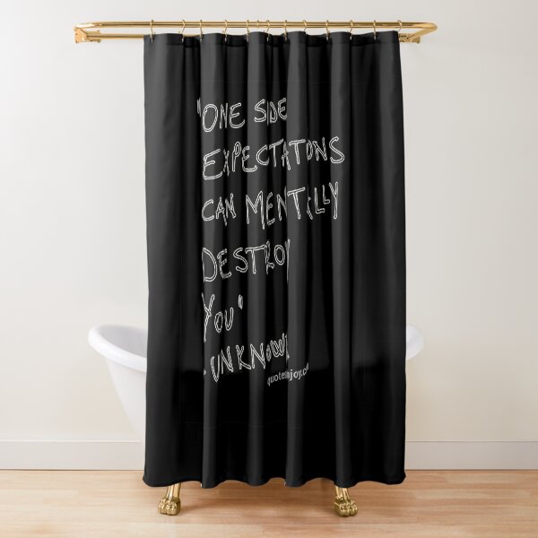 One side expectations can mentally destroy you. – Author Unknown Shower Curtain