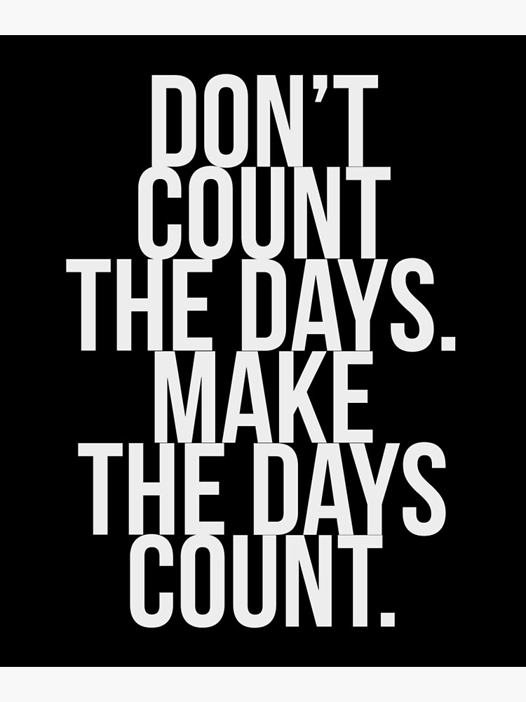 "Don't count the days. Make the days count." Poster by HaHaProductions