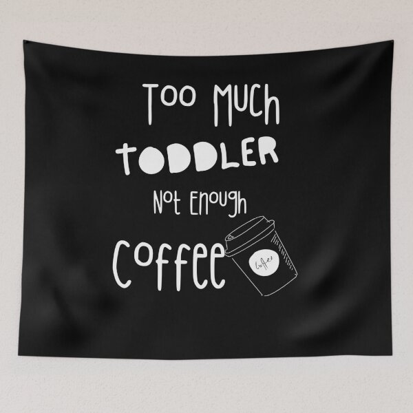 Item preview, Too Much Toddler Not Enough Coffee designed and sold by Quadghouls.
