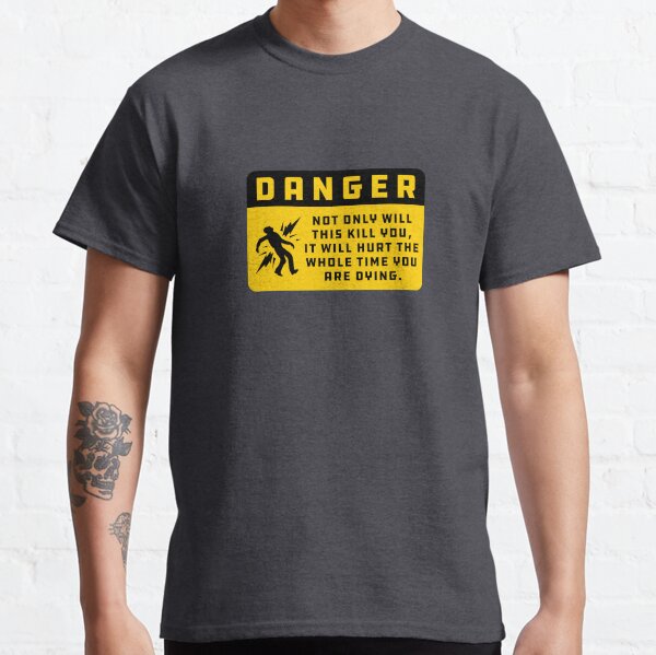 Danger: Kill You And Hurt The Whole Time Classic T-Shirt