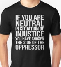 If you are neutral in situations of injustice Unisex T-Shirt
