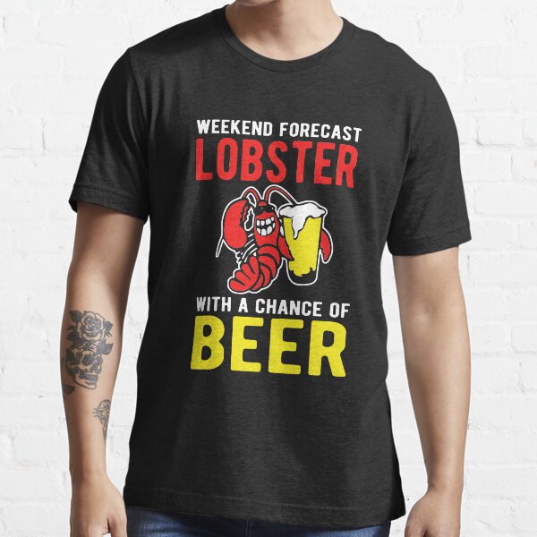 "Weekend forecast Lobster with a chance of Beer" Tshirt for Sale by