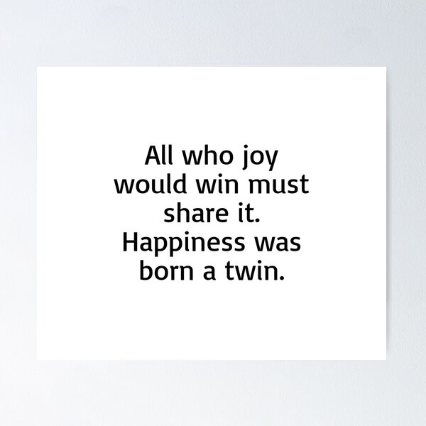 Item preview, All who joy would win must share it. Happiness was born a twin. designed and sold by Optimus108.