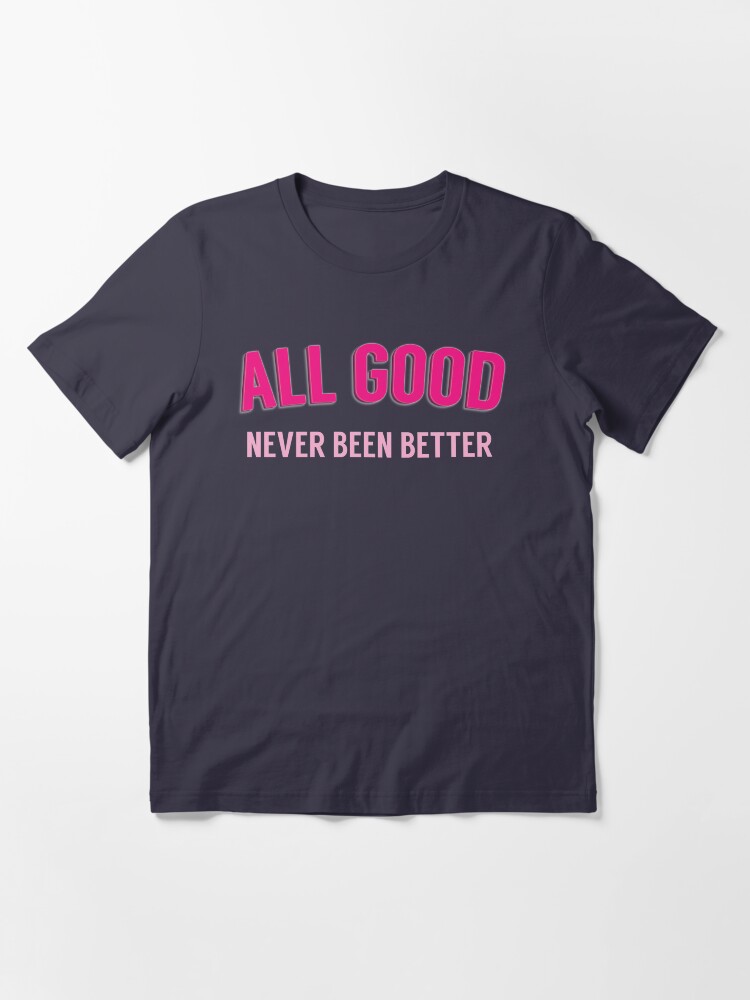 all good never better shirt