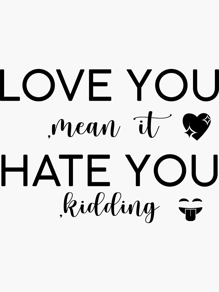 "Love You Mean It Hate You Kidding / Love Quote / TV Show" Sticker for ...