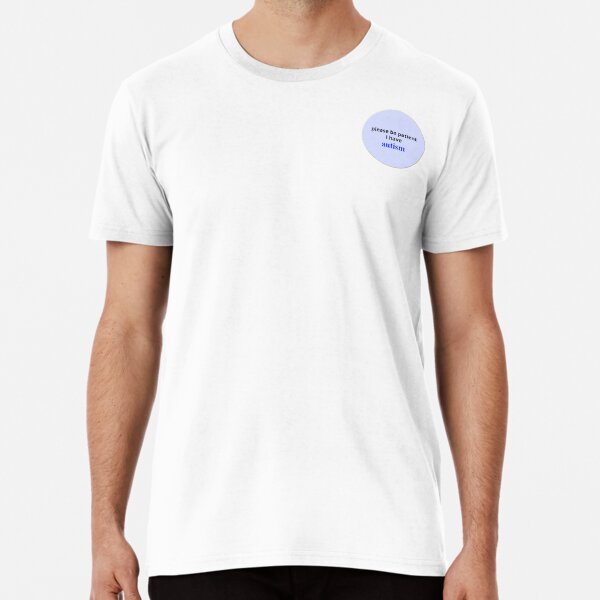 Please Be Patient I Have Autism Premium T-Shirt