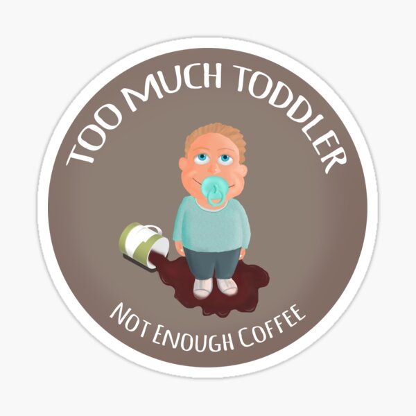 Too much toddler not enough coffee Sticker