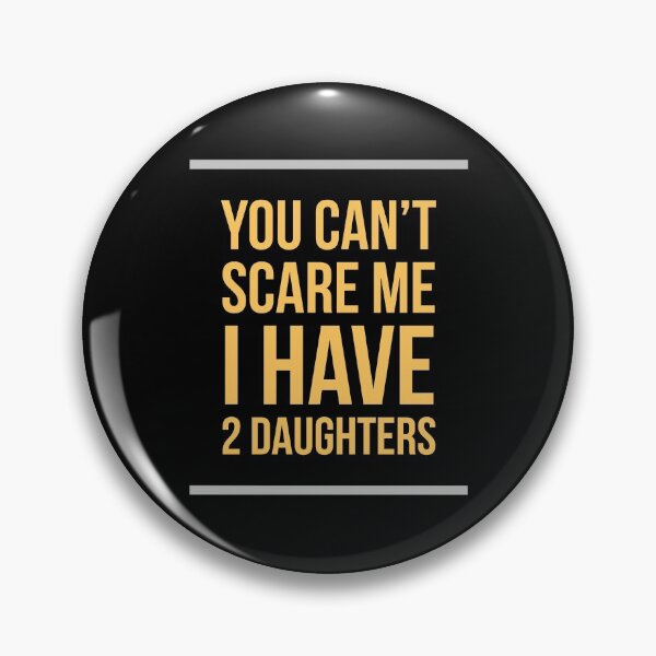 Item preview, You Can't Scare Me I Have Two Daughters designed and sold by Echo Dusk.