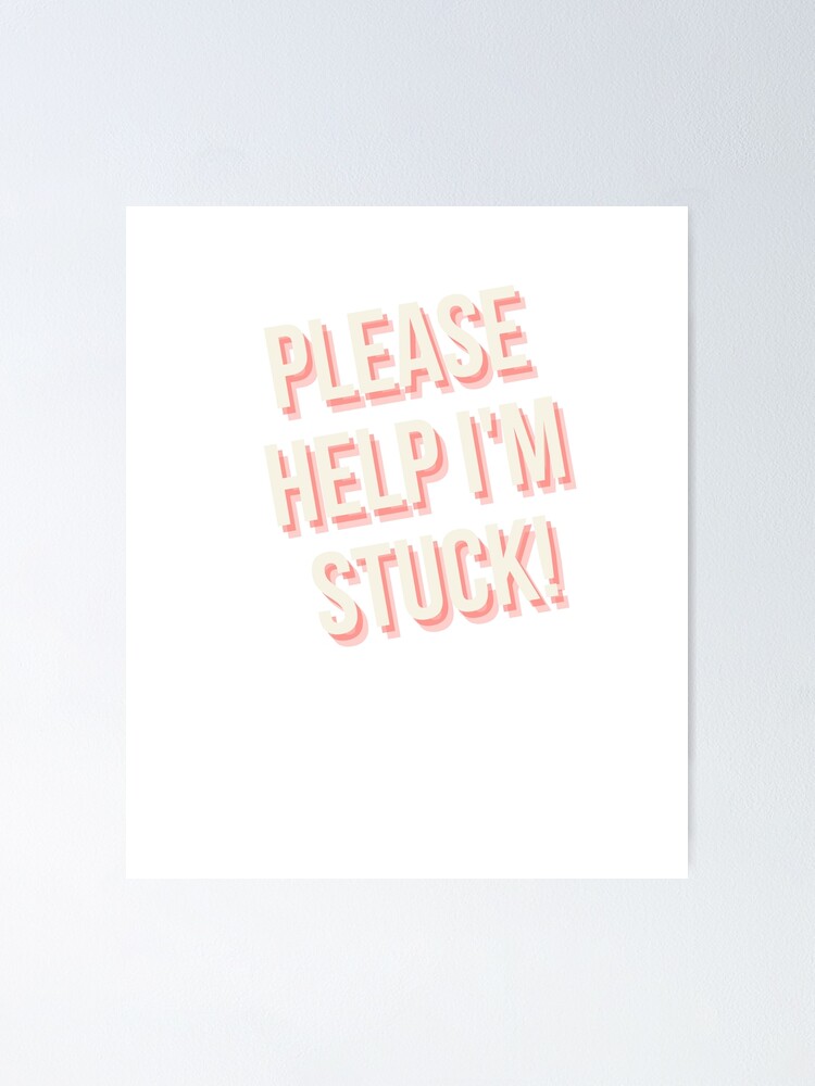 Please Help Step Bro Im Stuck Poster For Sale By Mrsimn Redbubble 