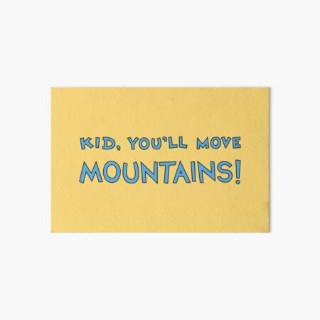 Kid, You'll Move Mountains! Art Board Print
