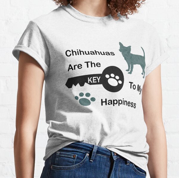 Chihuahuas Are The Key To My Happiness Classic T-Shirt