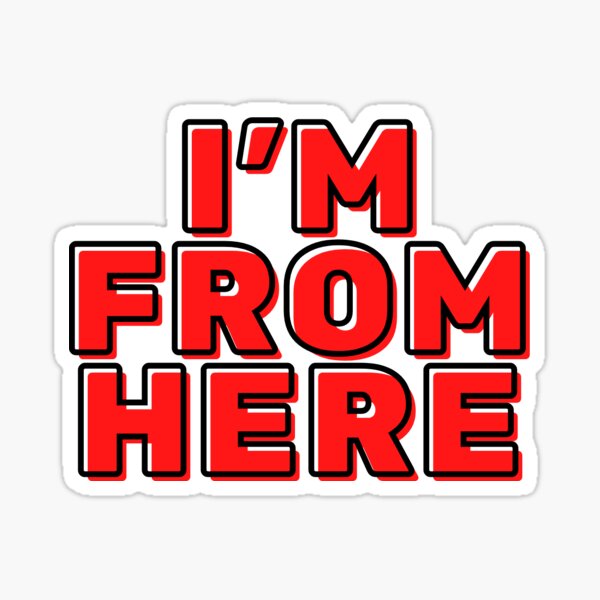 I'm From Here Sticker