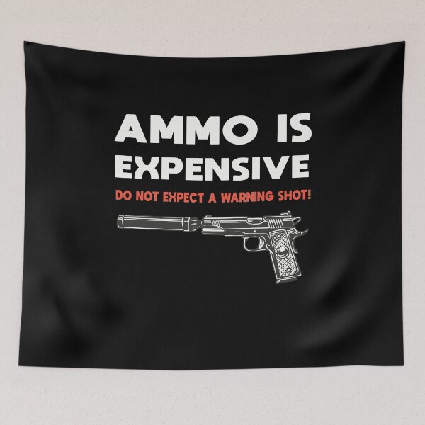 Item preview, Ammo Is Expensive Do Not Expect A Warning Shot designed and sold by Theaiman.