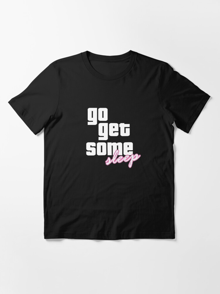 Go Get Some Sleep T Shirt By Phaeton Redbubble