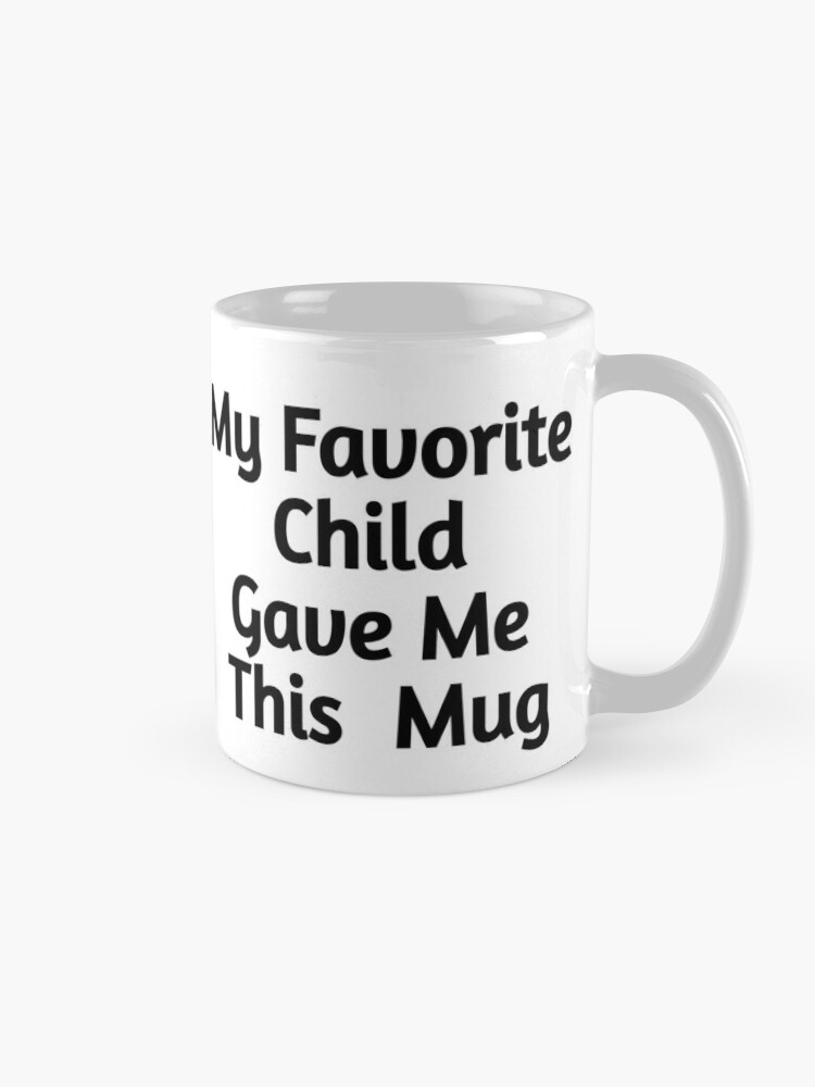 My Favorite Child Gave Me This Mug - Funny Mom Mug | Mothers Day Gifts -  Coffee Cup for Moms from So…See more My Favorite Child Gave Me This Mug 