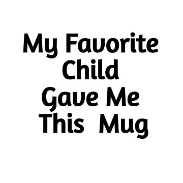 My Favorite Child Gave Me This Mug - Funny Mom Mug | Mothers Day Gifts -  Coffee Cup for Moms from So…See more My Favorite Child Gave Me This Mug 