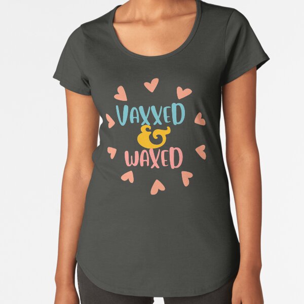 Vaxxed And Waxed Premium Scoop T-Shirt