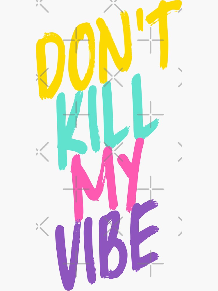 don t kill my vibe lyrics