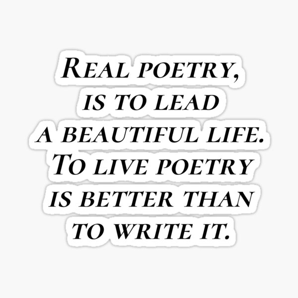 Item preview, Real poetry, is to lead a beautiful life. To live poetry is better than to write it. designed and sold by Optimus108.