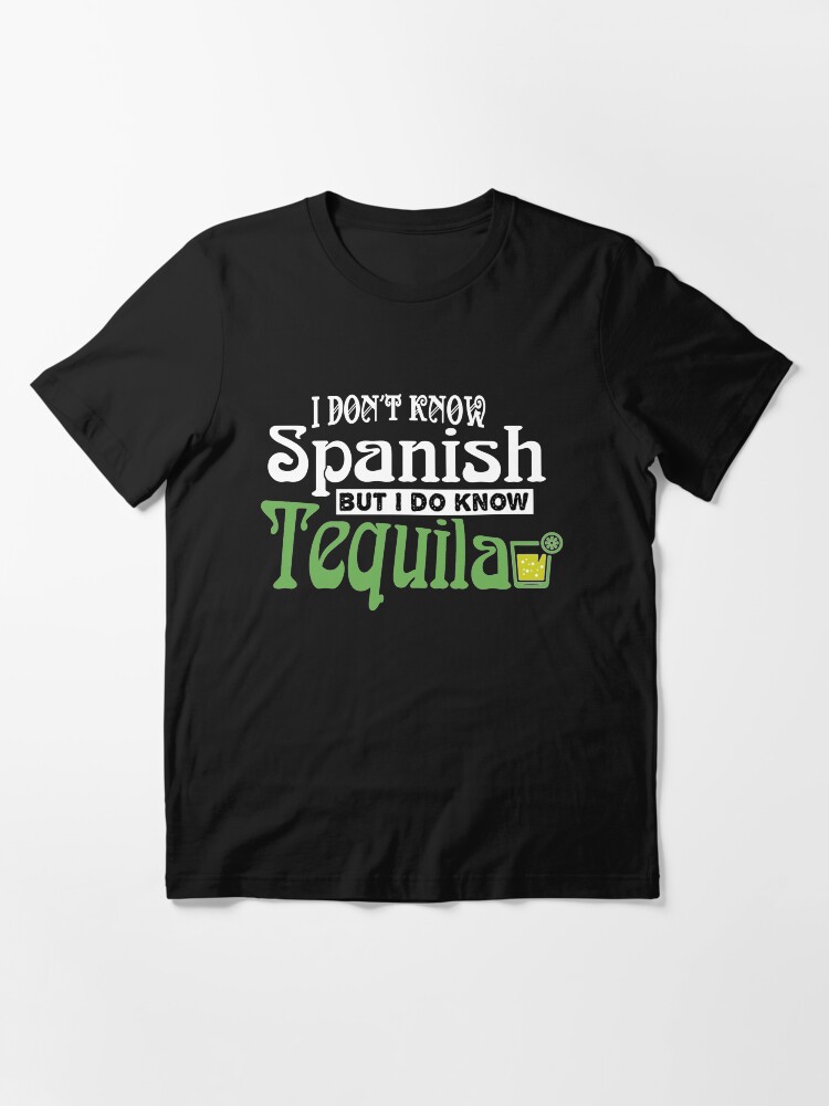 I Don't Know Spanish But I Do Know Tequila Funny Saying Gifts Spanish Tequila Lovers Mexican Gift Cinco De Mayo Costumes I Don't Know Spanish But I Do Know Tequila Funny Saying Gifts Spanish Tequila Lovers Mexican Gift Cinco De Mayo Costumes