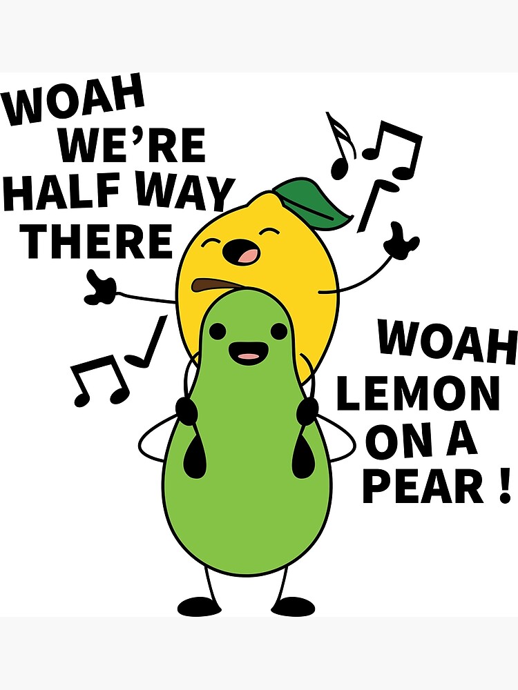 Hoah We Re Half Way There Woah Lemon On A Pear Poster For Sale By Sme Store Redbubble