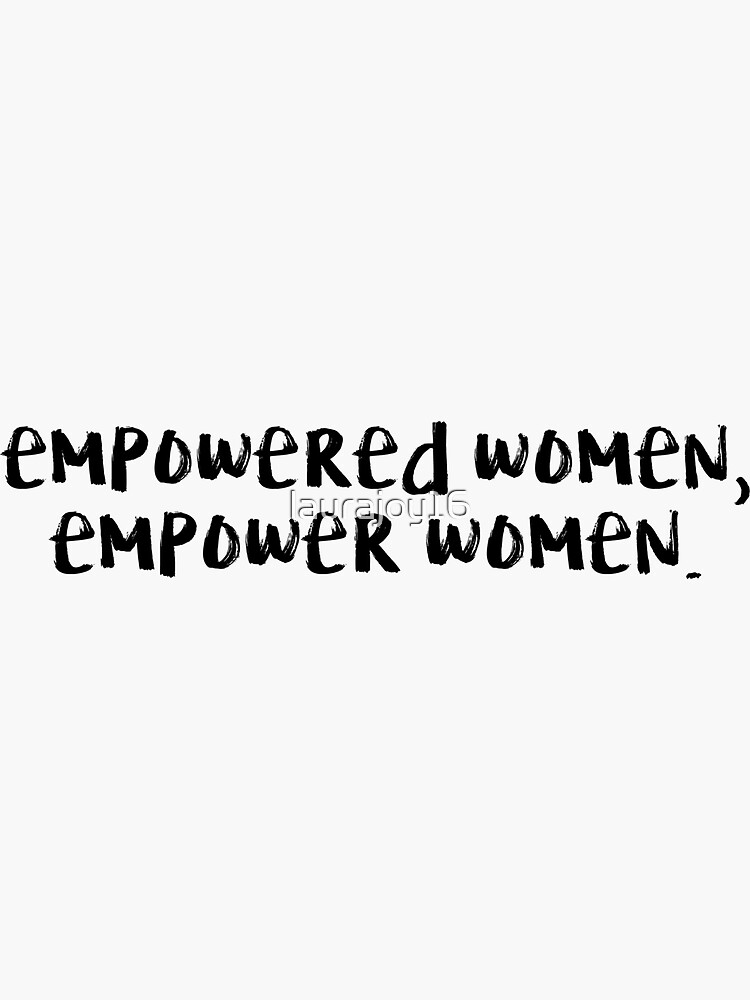 Empowered Women, Empower Women by laurajoy16