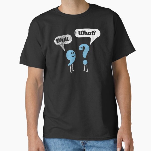 Item preview, Wait What? Shirt Quote Shirt Sarcastic T-Shirt Funny Punctuation Tee English Teacher Gift Grammar Tee Wait What TShirt Best Joke Gift  designed and sold by DezByNick.