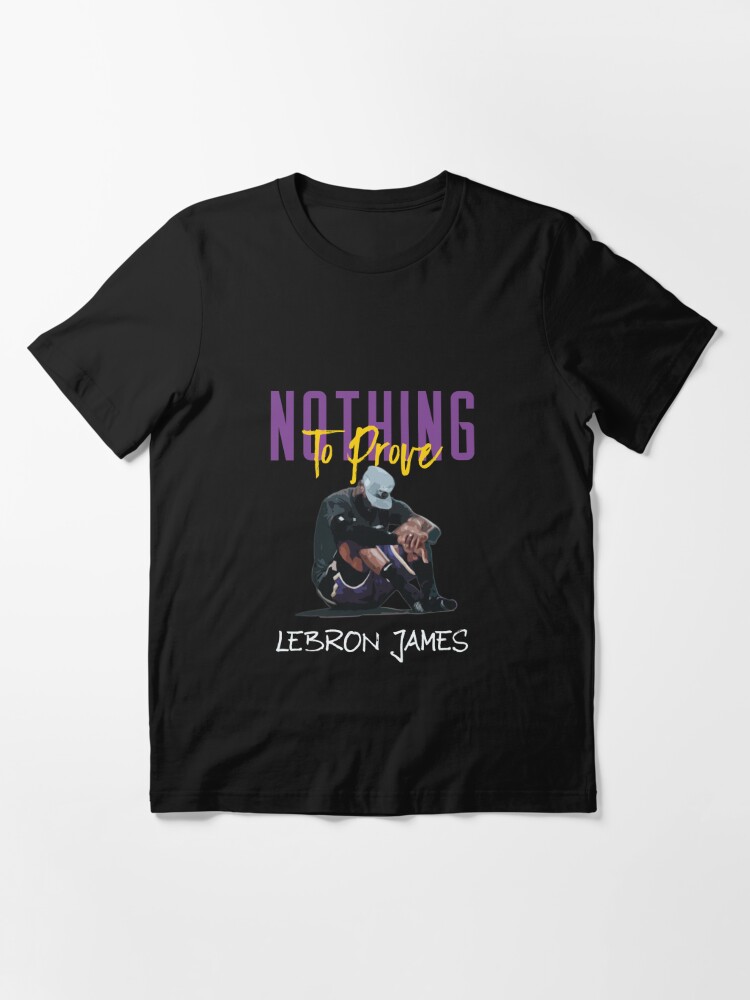 LeBron James - Nothing To Prove | Essential T-Shirt