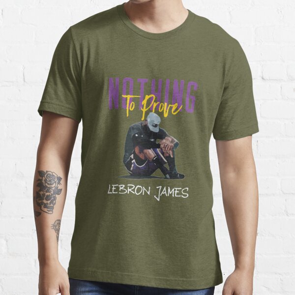LeBron James - Nothing To Prove | Essential T-Shirt