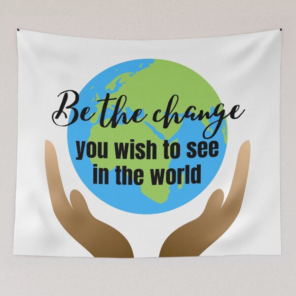 Item preview, BE THE CHANGE YOU WISH TO SEE IN THE WORLD designed and sold by CeraRoss.