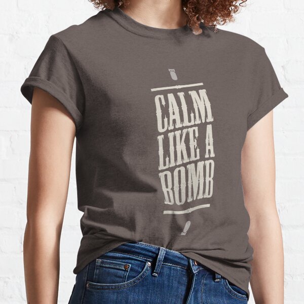 CALM LIKE A BOMB Classic T-Shirt