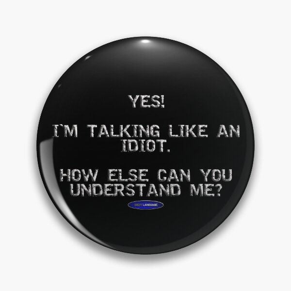 Item preview, YES! I'M TALKING LIKE AN IDIOT. HOW ELSE CAN YOU UNDERSTAND ME? - FUNNY - INSULT - MOTIVATIONAL SARCASM designed and sold by BODYLANGUAGE101.