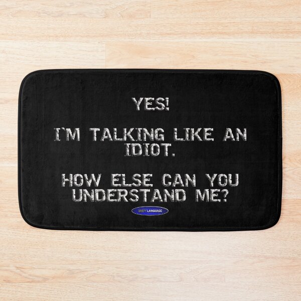 Item preview, YES! I'M TALKING LIKE AN IDIOT. HOW ELSE CAN YOU UNDERSTAND ME? - FUNNY - INSULT - MOTIVATIONAL SARCASM designed and sold by BODYLANGUAGE101.