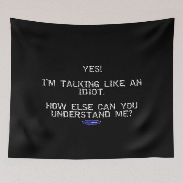 Item preview, YES! I'M TALKING LIKE AN IDIOT. HOW ELSE CAN YOU UNDERSTAND ME? - FUNNY - INSULT - MOTIVATIONAL SARCASM designed and sold by BODYLANGUAGE101.