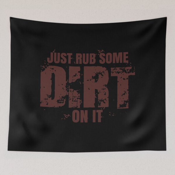Item preview, Just Rub Some Dirt On It designed and sold by Teamtsunami6.