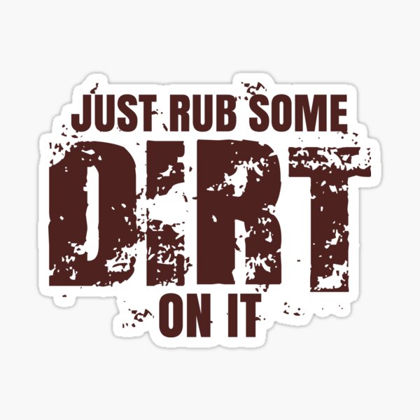 "Just Rub Some Dirt On It" Sticker for Sale by Teamtsunami6 Redbubble
