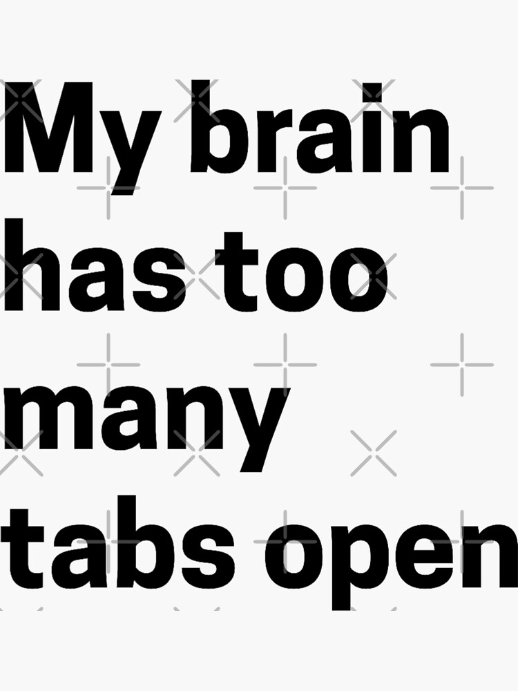 My Brain Has Too Many Tabs Open Sticker By Pnkpopcorn Redbubble