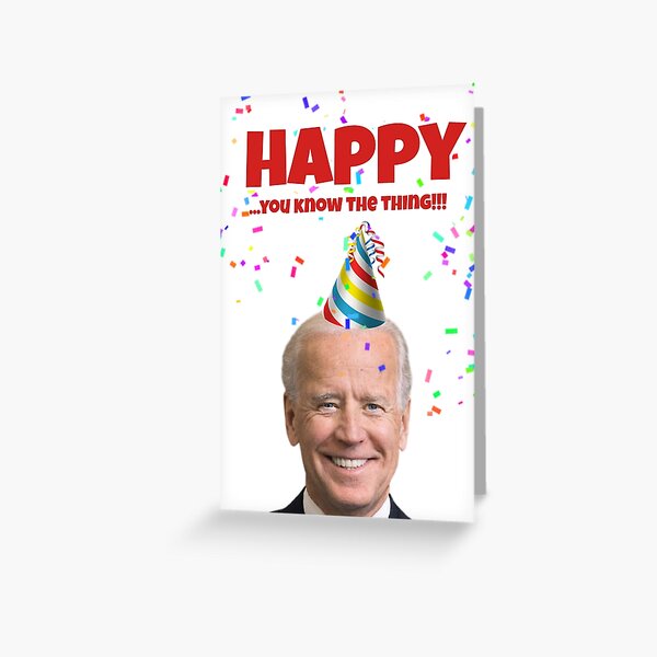 Joe Biden Happy birthday card, you know the thing Greeting Card