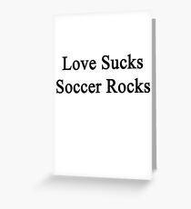 Love Sucks Soccer Rocks Greeting Card