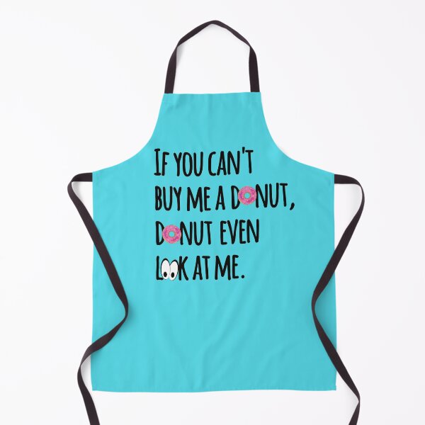 Item preview, If You Can't Buy Me A Donut, Donut Even Look At Me. Humorous Donut designed and sold by luvmhykdesigns.