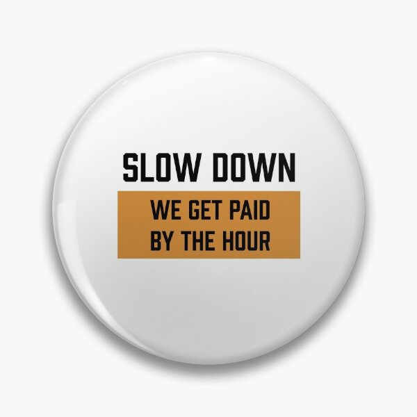 Item preview, Slow down we get paid by the hour designed and sold by RossDillon.