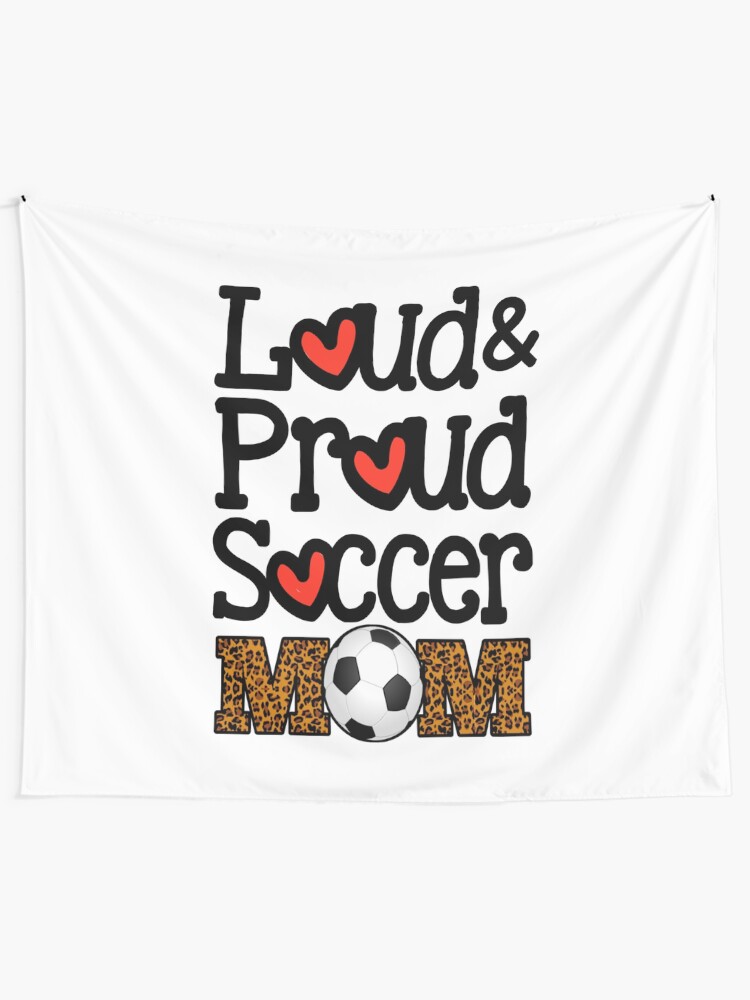 Loud Proud Soccer Mom Funny Saying Mothers Day Gift For Mom Loud Proud Soccer Mom Funny Saying Mothers Day Gift For Mom