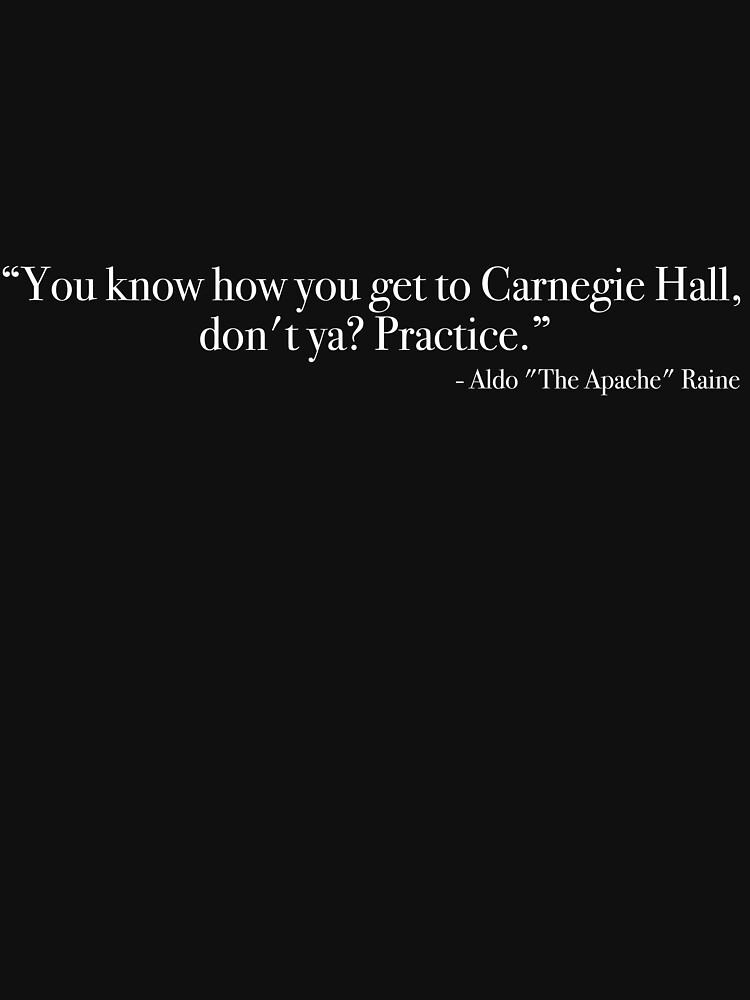 "Aldo Raine "You know how you get to Carnegie Hall" Quote, from " Tshirt for Sale by Quote
