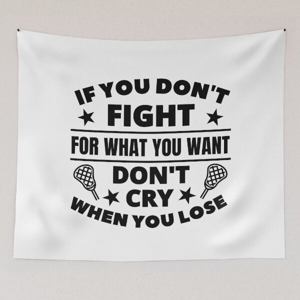 Item preview, Lacrosse: If you don't fight for what you want don't cry when you lose designed and sold by TheGreenGoat.