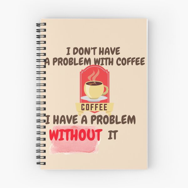 Item preview, I don't have a problem with coffee. I have a problem without it designed and sold by stylish-with-us.
